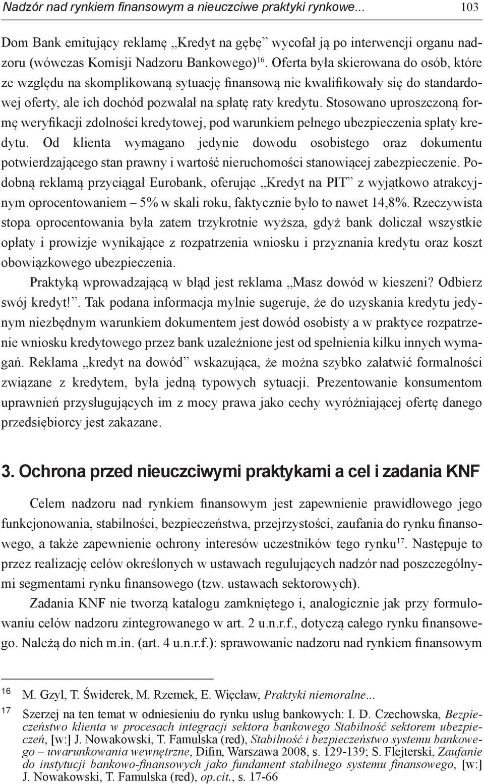 Stosowano uproszczoną formę weryfikacji zdolności kredytowej, pod warunkiem pełnego ubezpieczenia spłaty kredytu.