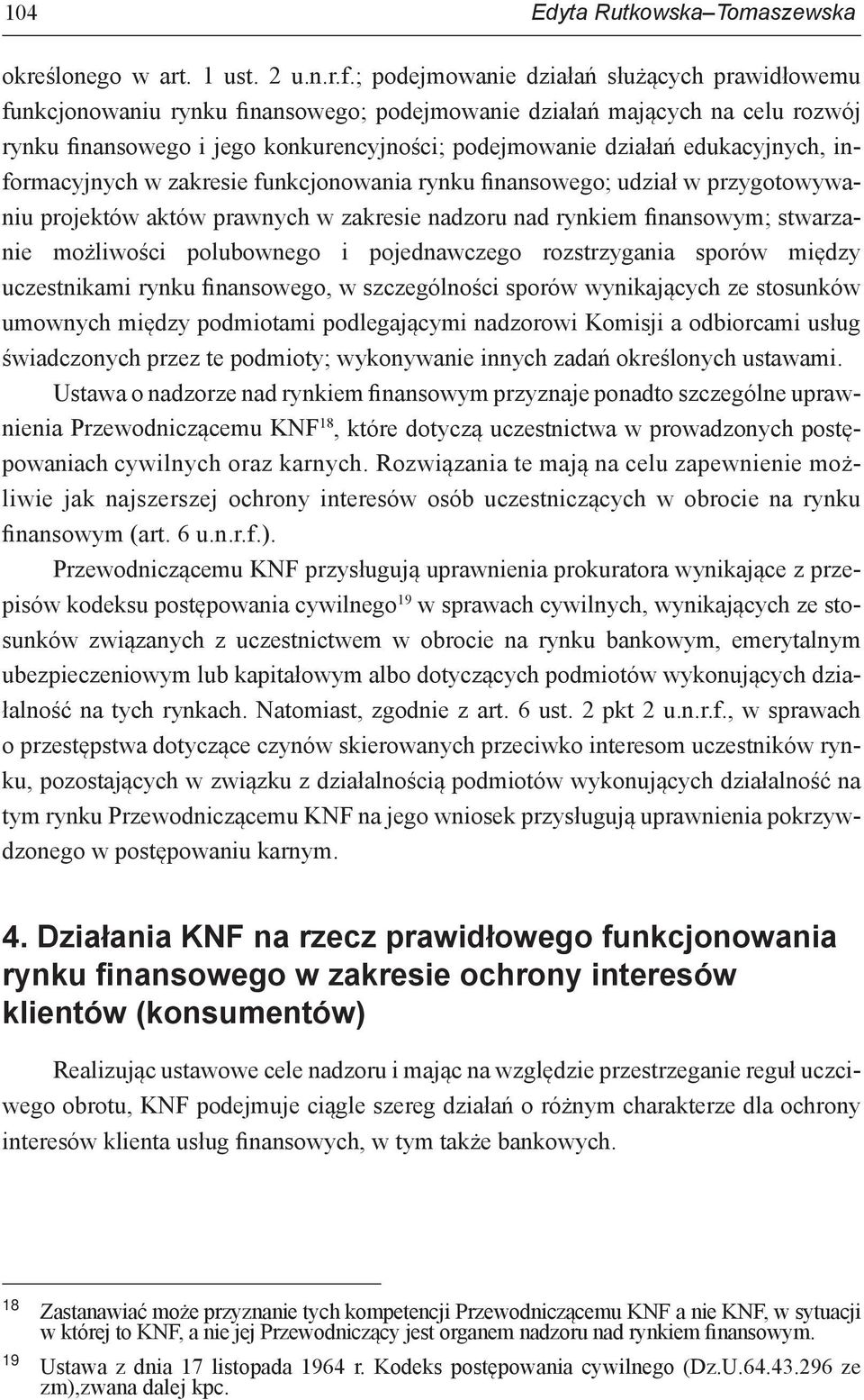 edukacyjnych, informacyjnych w zakresie funkcjonowania rynku finansowego; udział w przygotowywaniu projektów aktów prawnych w zakresie nadzoru nad rynkiem finansowym; stwarzanie możliwości