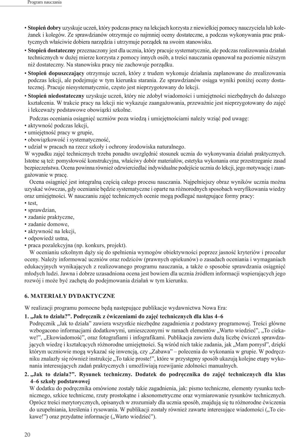 Stopień dostateczny przeznaczony jest dla ucznia, który pracuje systematycznie, ale podczas realizowania działań technicznych w dużej mierze korzysta z pomocy innych osób, a treści nauczania opanował