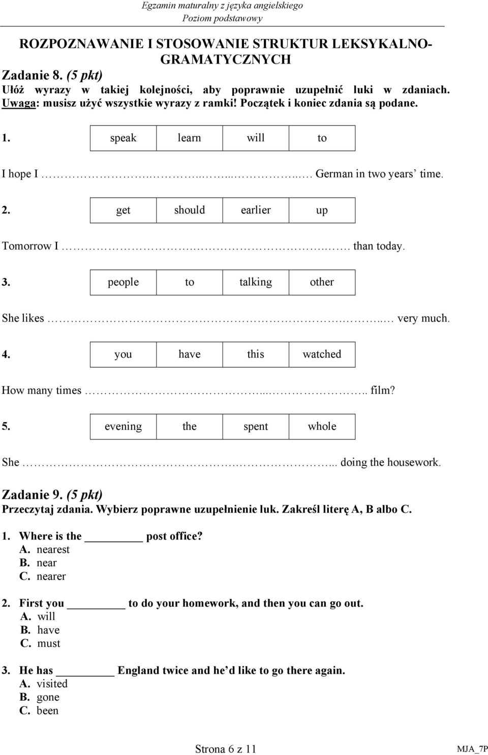 .. very much. 4. you have this watched How many times..... film? 5. evening the spent whole She.... doing the housework. Zadanie 9. (5 pkt) Przeczytaj zdania. Wybierz poprawne uzupełnienie luk.