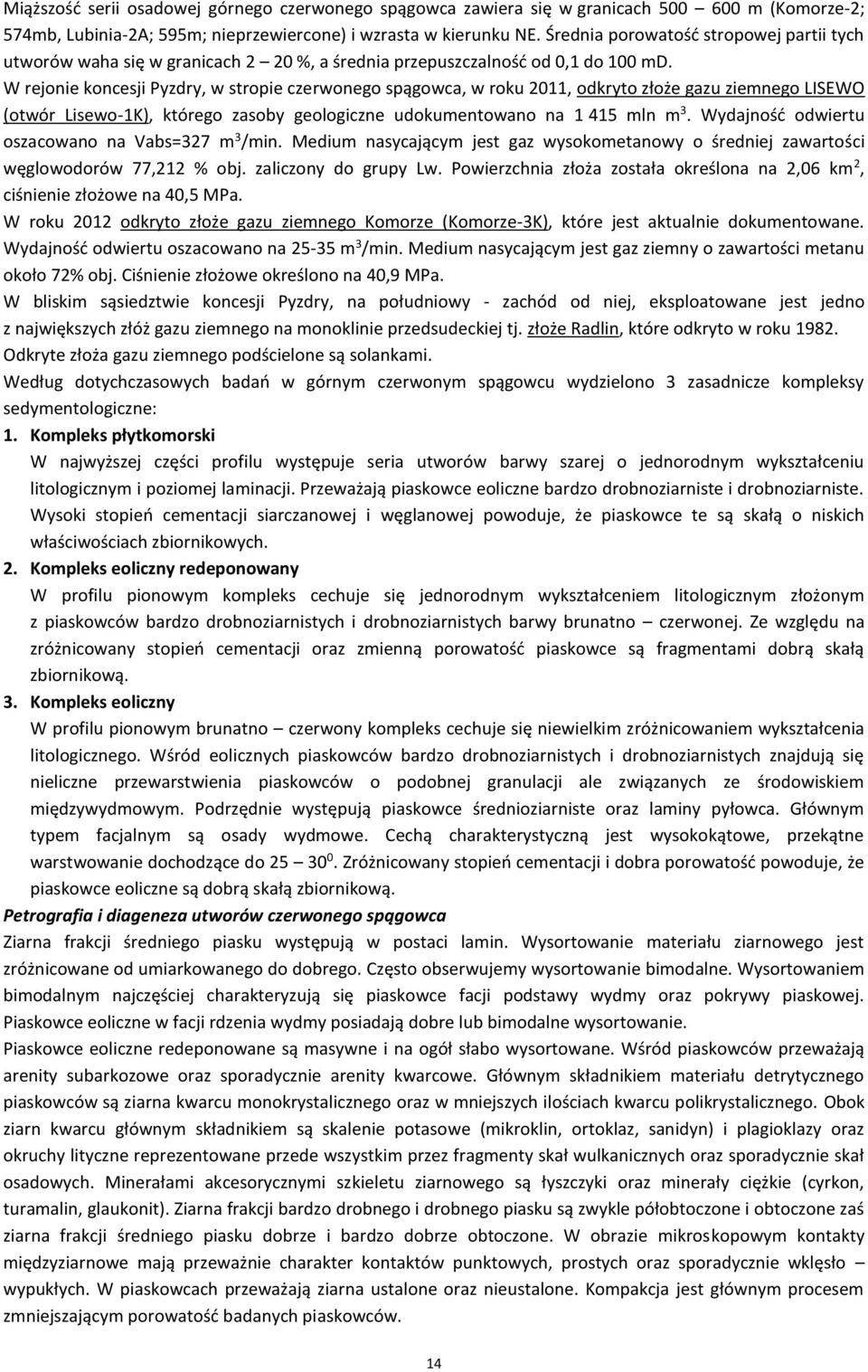 W rejonie koncesji Pyzdry, w stropie czerwonego spągowca, w roku 2011, odkryto złoże gazu ziemnego LISEWO (otwór Lisewo-1K), którego zasoby geologiczne udokumentowano na 1 415 mln m 3.