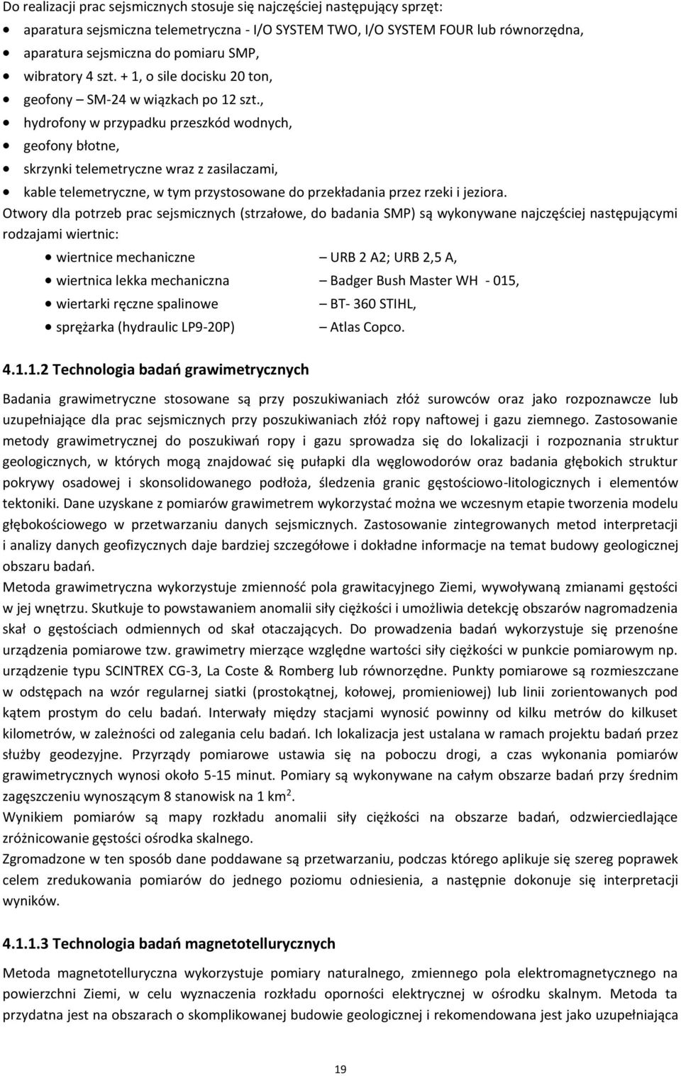 , hydrofony w przypadku przeszkód wodnych, geofony błotne, skrzynki telemetryczne wraz z zasilaczami, kable telemetryczne, w tym przystosowane do przekładania przez rzeki i jeziora.