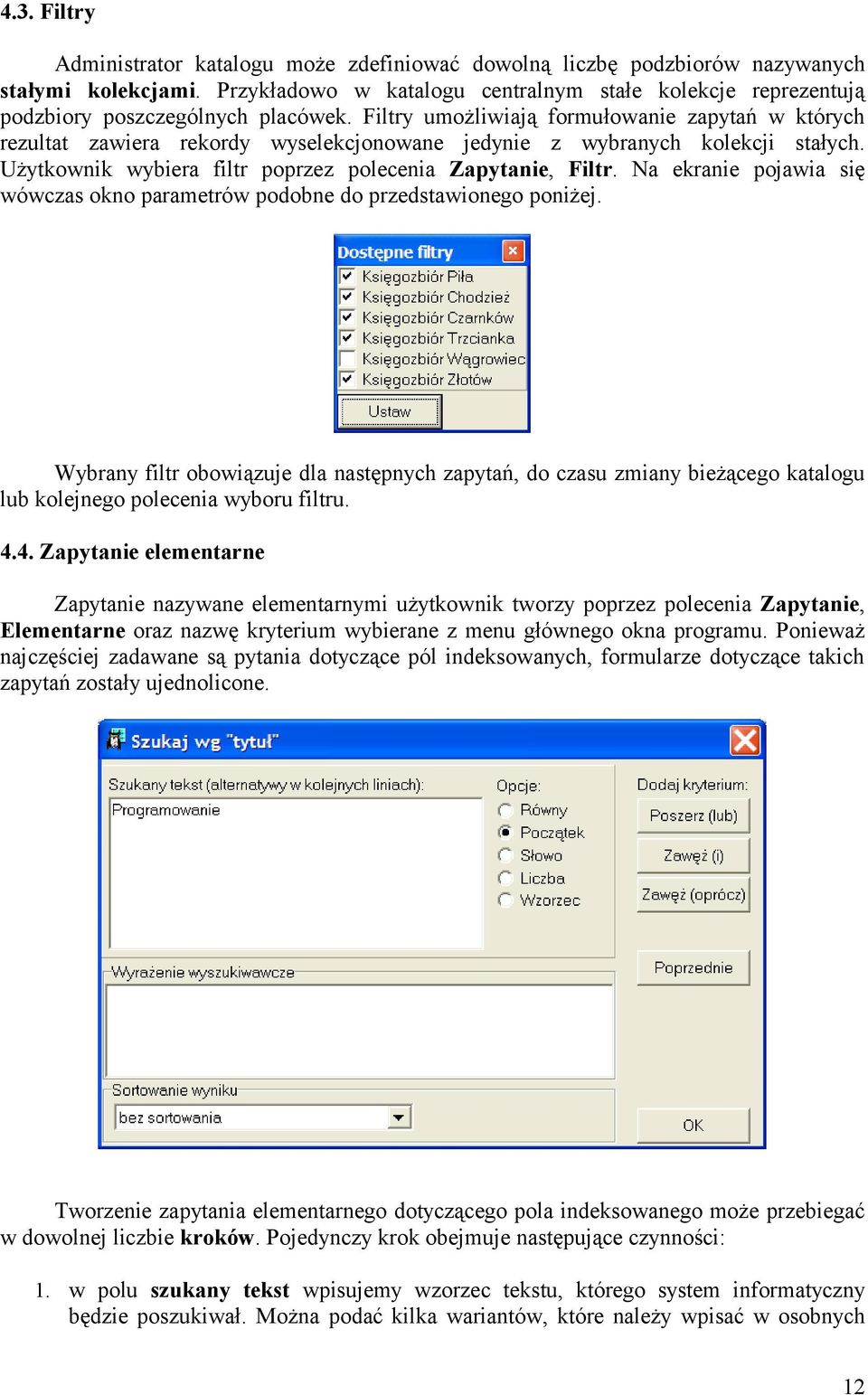 Filtry umożliwiają formułowanie zapytań w których rezultat zawiera rekordy wyselekcjonowane jedynie z wybranych kolekcji stałych. Użytkownik wybiera filtr poprzez polecenia Zapytanie, Filtr.