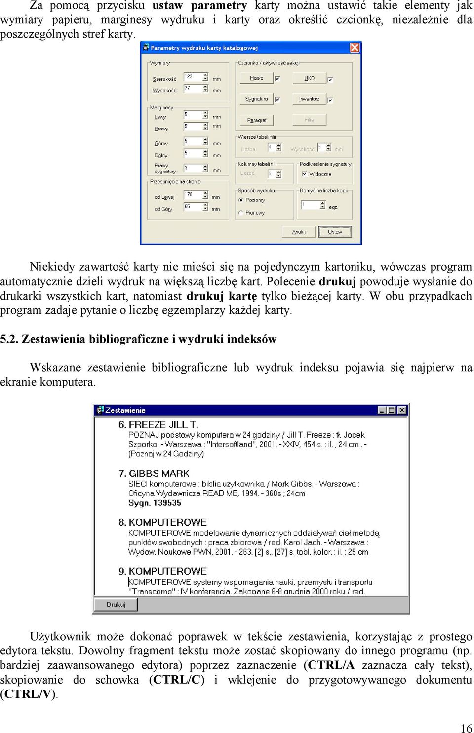 Polecenie drukuj powoduje wysłanie do drukarki wszystkich kart, natomiast drukuj kartę tylko bieżącej karty. W obu przypadkach program zadaje pytanie o liczbę egzemplarzy każdej karty. 5.2.