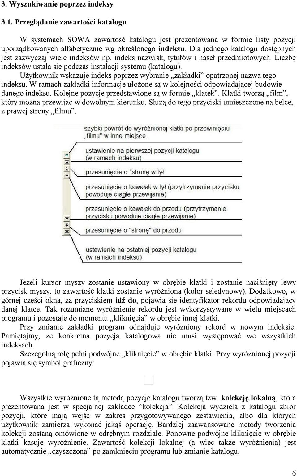 Użytkownik wskazuje indeks poprzez wybranie zakładki opatrzonej nazwą tego indeksu. W ramach zakładki informacje ułożone są w kolejności odpowiadającej budowie danego indeksu.