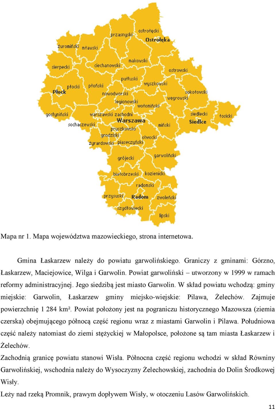 W skład powiatu wchodzą: gminy miejskie: Garwolin, Łaskarzew gminy miejsko-wiejskie: Pilawa, Żelechów. Zajmuje powierzchnię 1 284 km².