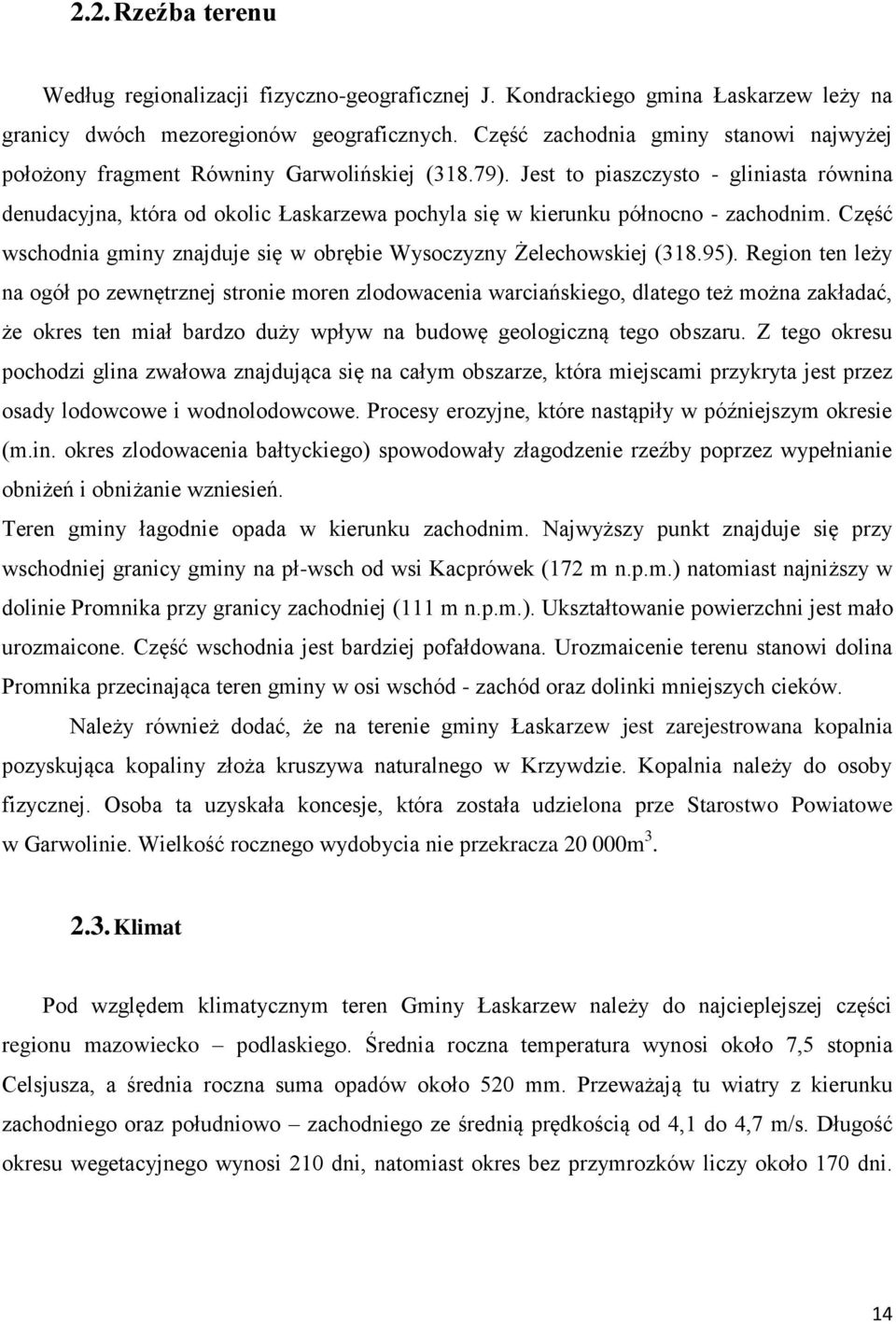 Jest to piaszczysto - gliniasta równina denudacyjna, która od okolic Łaskarzewa pochyla się w kierunku północno - zachodnim. Część wschodnia gminy znajduje się w obrębie Wysoczyzny Żelechowskiej (318.