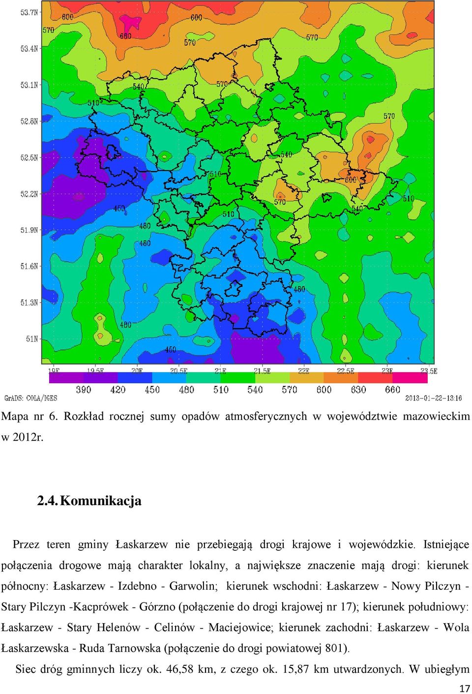 Istniejące połączenia drogowe mają charakter lokalny, a największe znaczenie mają drogi: kierunek północny: Łaskarzew - Izdebno - Garwolin; kierunek wschodni: Łaskarzew - Nowy