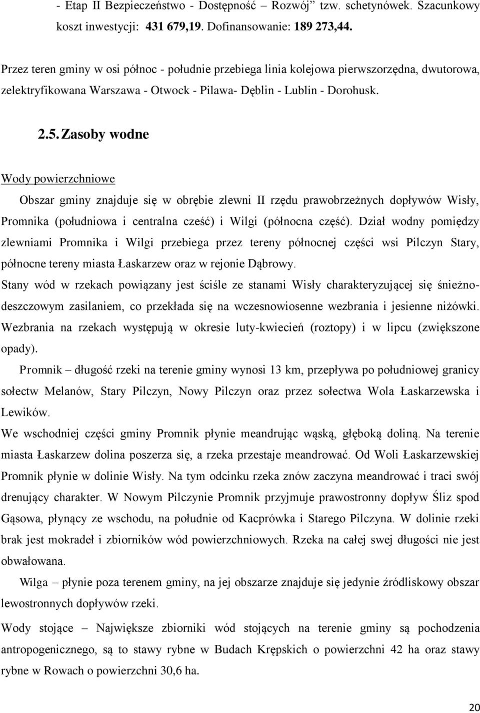 Zasoby wodne Wody powierzchniowe Obszar gminy znajduje się w obrębie zlewni II rzędu prawobrzeżnych dopływów Wisły, Promnika (południowa i centralna cześć) i Wilgi (północna część).