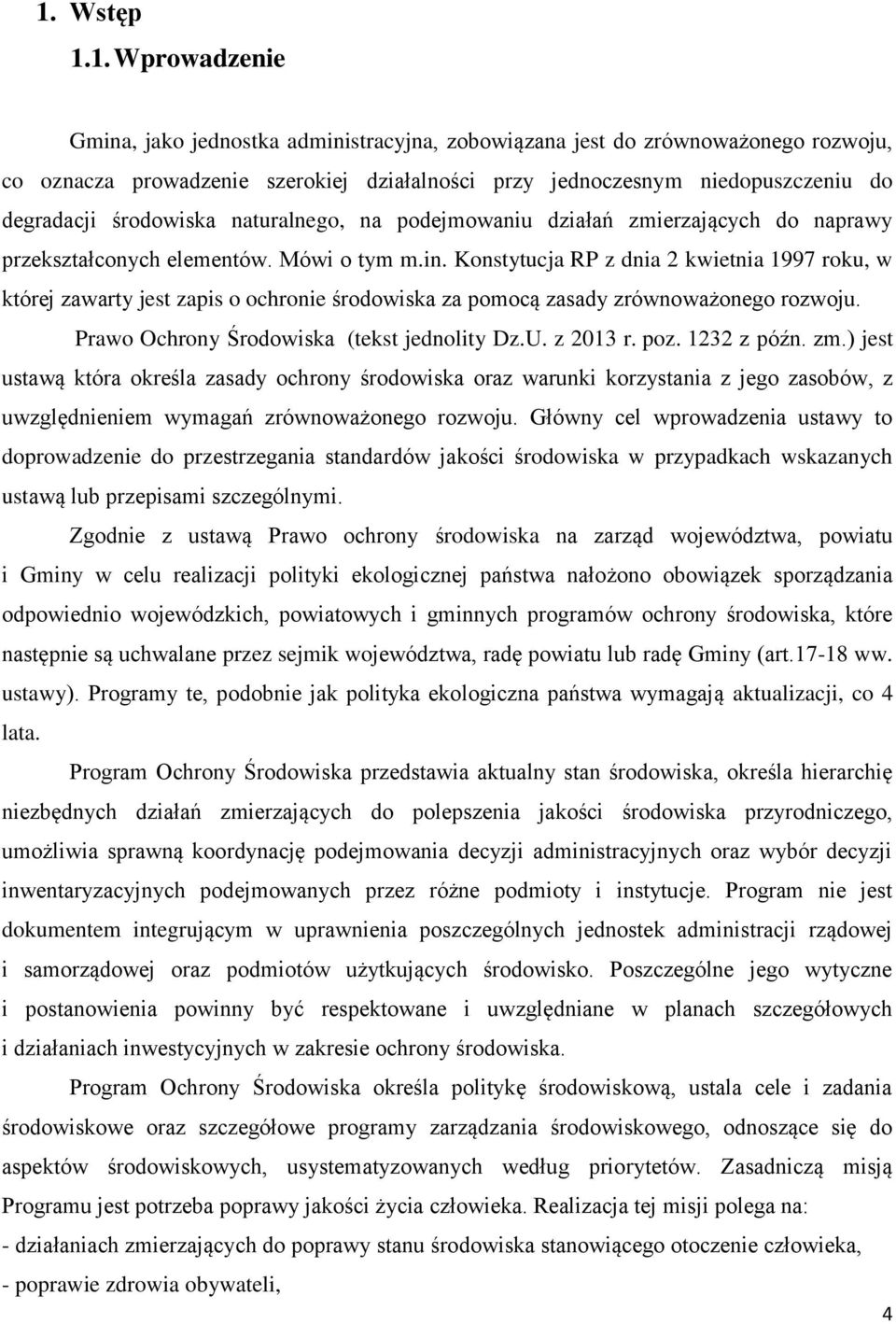 Konstytucja RP z dnia 2 kwietnia 1997 roku, w której zawarty jest zapis o ochronie środowiska za pomocą zasady zrównoważonego rozwoju. Prawo Ochrony Środowiska (tekst jednolity Dz.U. z 2013 r. poz.