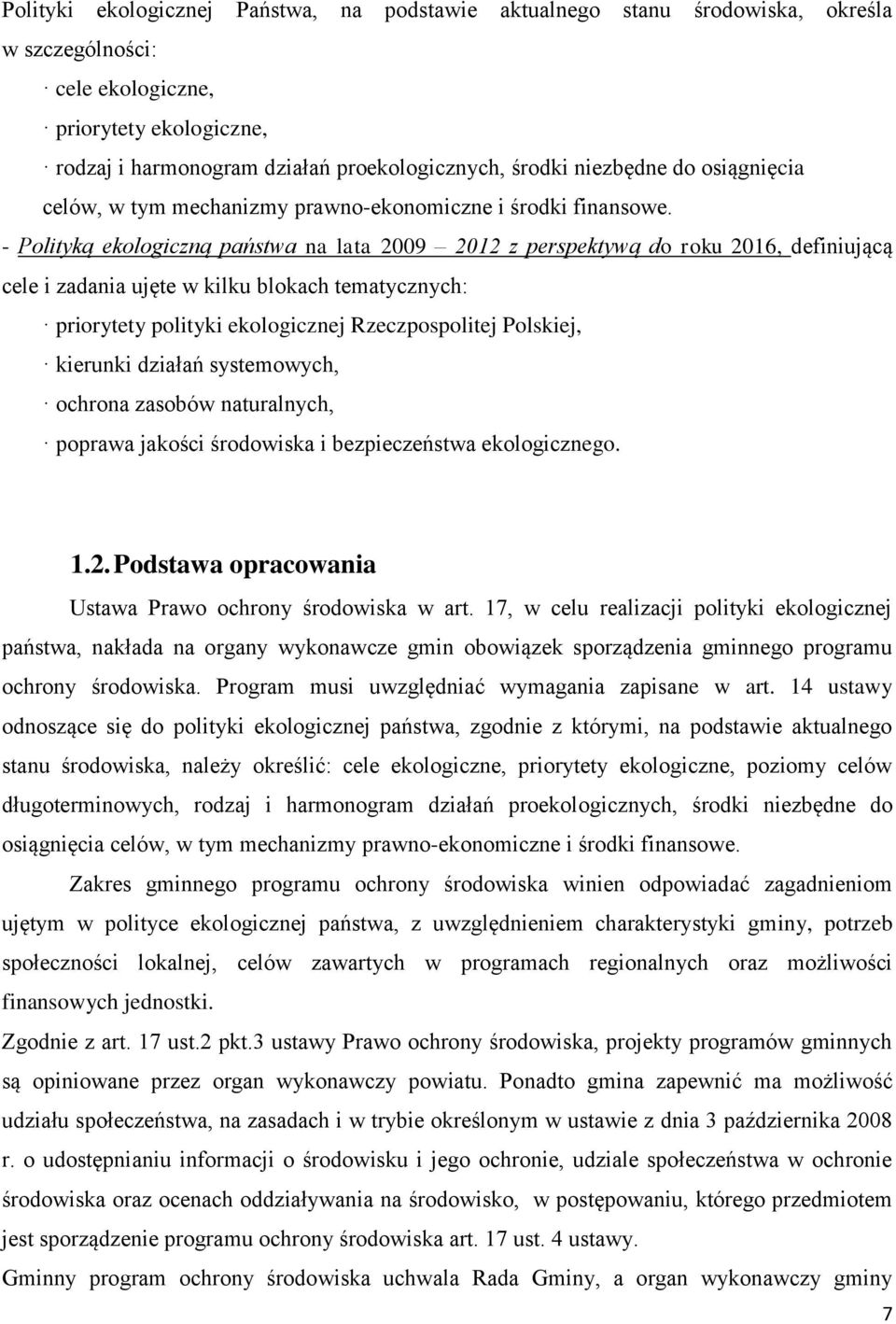 - Polityką ekologiczną państwa na lata 2009 2012 z perspektywą do roku 2016, definiującą cele i zadania ujęte w kilku blokach tematycznych: priorytety polityki ekologicznej Rzeczpospolitej Polskiej,