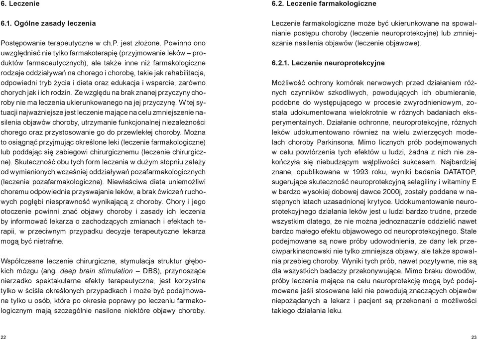 odpowiedni tryb życia i dieta oraz edukacja i wsparcie, zarówno chorych jak i ich rodzin. Ze względu na brak znanej przyczyny choroby nie ma leczenia ukierunkowanego na jej przyczynę.