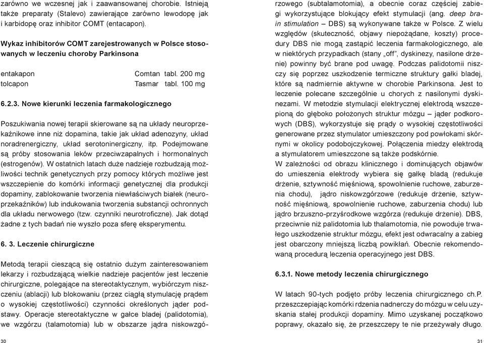 Nowe kierunki leczenia farmakologicznego Poszukiwania nowej terapii skierowane są na układy neuroprzekaźnikowe inne niż dopamina, takie jak układ adenozyny, układ noradrenergiczny, układ