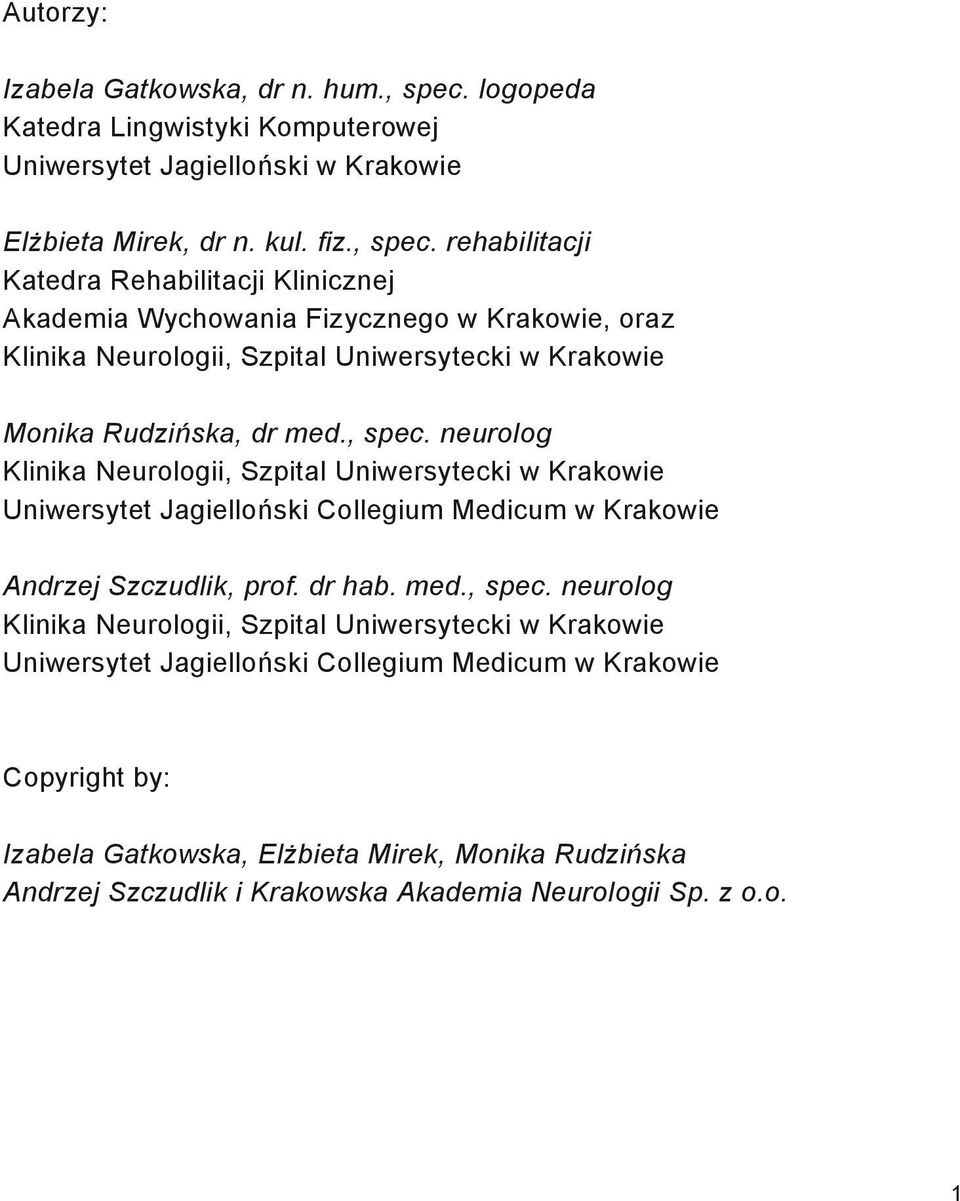 rehabilitacji Katedra Rehabilitacji Klinicznej Akademia Wychowania Fizycznego w Krakowie, oraz Klinika Neurologii, Szpital Uniwersytecki w Krakowie Monika Rudzińska, dr med., spec.