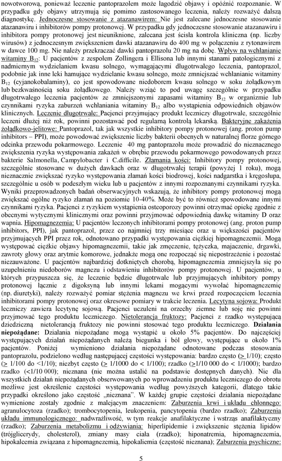 W przypadku gdy jednoczesne stosowanie atazanawiru i inhibitora pompy protonowej jest nieuniknione, zalecana jest ścisła kontrola kliniczna (np.