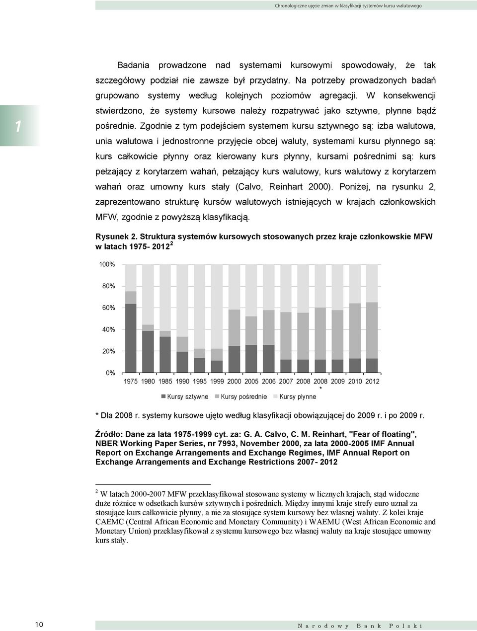 Zgodnie z tym podejściem systemem kursu sztywnego są: izba walutowa, unia walutowa i jednostronne przyjęcie obcej waluty, systemami kursu płynnego są: kurs całkowicie płynny oraz kierowany kurs