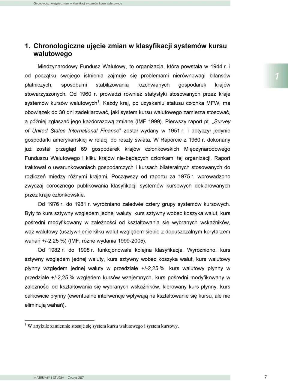 i od początku swojego istnienia zajmuje się problemami nierównowagi bilansów płatniczych, sposobami stabilizowania rozchwianych gospodarek krajów stowarzyszonych. Od 1960 r.