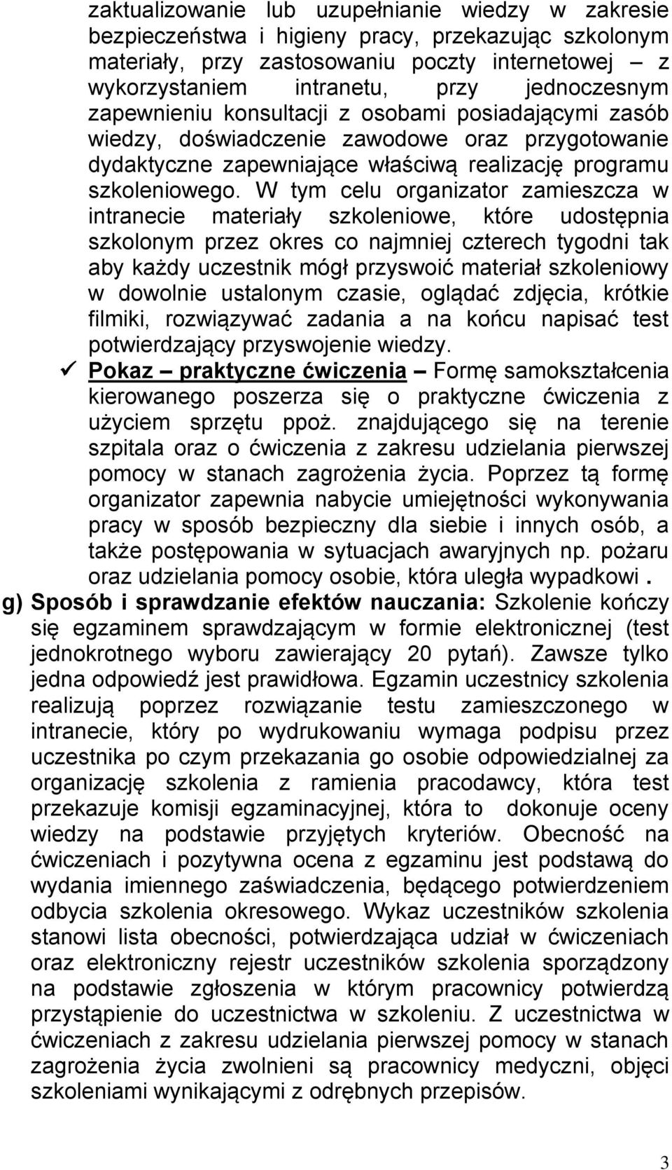 W tym celu organizator zamieszcza w intranecie materiały szkoleniowe, które udostępnia szkolonym przez okres co najmniej czterech tygodni tak aby każdy uczestnik mógł przyswoić materiał szkoleniowy w