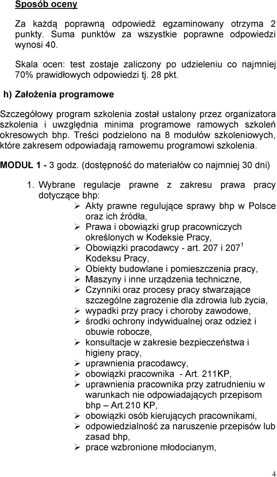 h) Założenia programowe Szczegółowy program szkolenia został ustalony przez organizatora szkolenia i uwzględnia minima programowe ramowych szkoleń okresowych bhp.