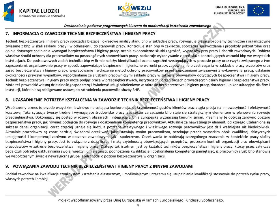 Kontroluje stan bhp w zakładzie, sporządza sprawozdania i protokoły pokontrolne oraz opinie dotyczące spełniania wymagań bezpieczeństwa i higieny pracy, ocenia ekonomiczne skutki zagrożeń, wypadków