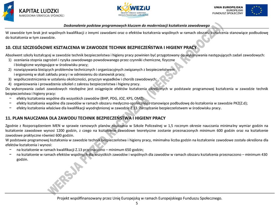 następujących zadań zawodowych: 1) oceniania stopnia zagrożeń i ryzyka zawodowego powodowanego przez czynniki chemiczne, fizyczne i biologiczne występujące w środowisku pracy; 2) rozwiązywania