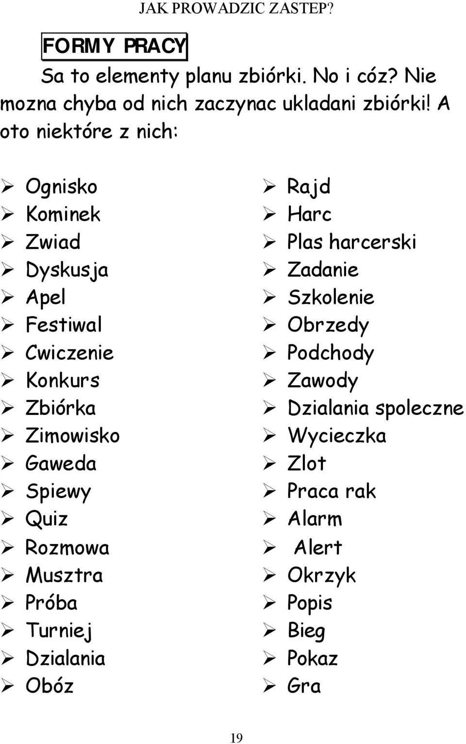 A oto niektóre z nich: Ognisko Kominek Zwiad Dyskusja Apel Festiwal Cwiczenie Konkurs Zbiórka Zimowisko Gaweda