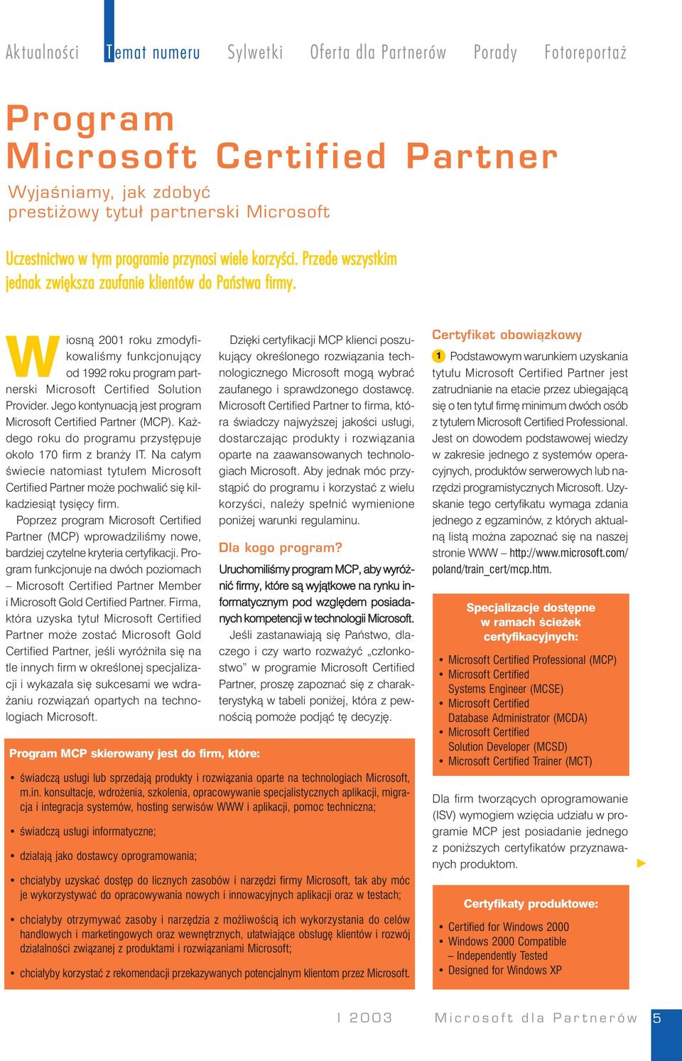 Wiosną 2001 roku zmodyfikowaliśmy funkcjonujący od 1992 roku program partnerski Microsoft Certified Solution Provider. Jego kontynuacją jest program Microsoft Certified Partner (MCP).