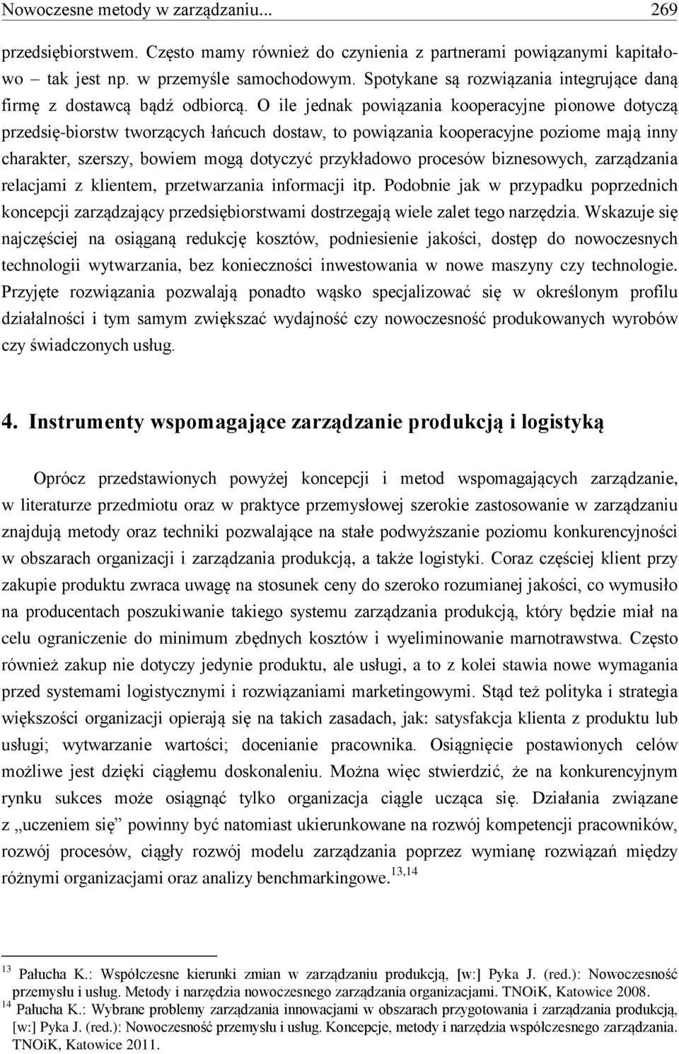 O ile jednak powiązania kooperacyjne pionowe dotyczą przedsię-biorstw tworzących łańcuch dostaw, to powiązania kooperacyjne poziome mają inny charakter, szerszy, bowiem mogą dotyczyć przykładowo