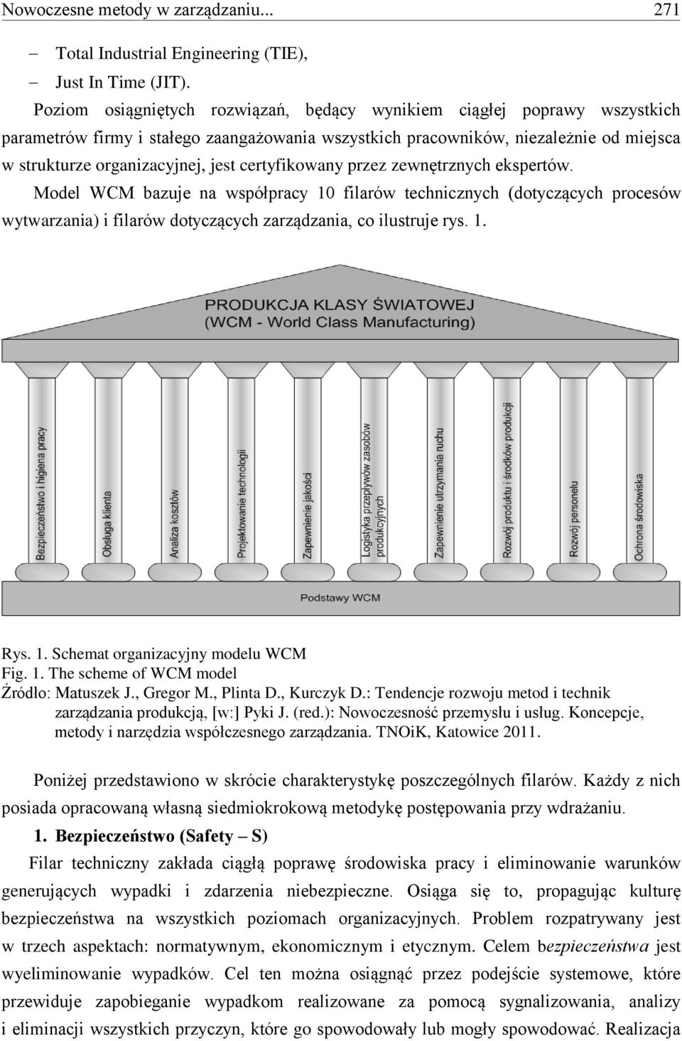 certyfikowany przez zewnętrznych ekspertów. Model WCM bazuje na współpracy 10 filarów technicznych (dotyczących procesów wytwarzania) i filarów dotyczących zarządzania, co ilustruje rys. 1. Rys. 1. Schemat organizacyjny modelu WCM Fig.