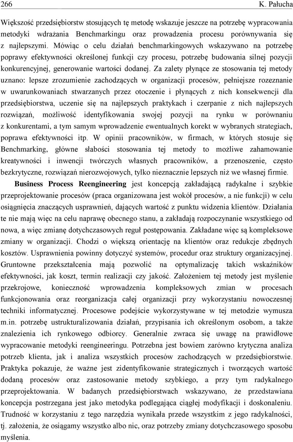 Za zalety płynące ze stosowania tej metody uznano: lepsze zrozumienie zachodzących w organizacji procesów, pełniejsze rozeznanie w uwarunkowaniach stwarzanych przez otoczenie i płynących z nich