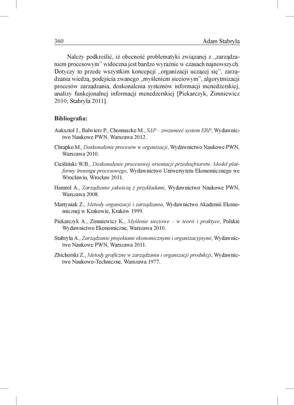 menedżerskiej, analizy funkcjonalnej informacji menedżerskiej [Piekarczyk, Zimniewicz 2010; Stabryła 2011]. Bibliografia: Auksztol J., Balwierz P., Chomuszko M.