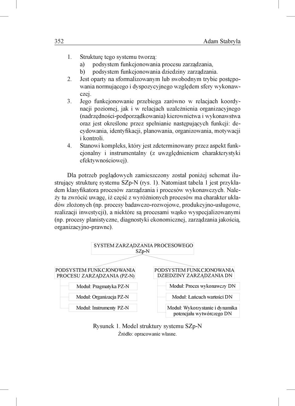 Jego funkcjonowanie przebiega zarówno w relacjach koordynacji poziomej, jak i w relacjach uzależnienia organizacyjnego (nadrzędności-podporządkowania) kierownictwa i wykonawstwa oraz jest określone