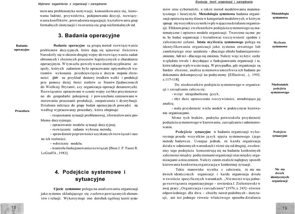 Badania operacyjne Badania operacyjne są grupą metod rozwiązywania problemów decyzyjnych, które dają się ujmować ilościowa Narodziły się w okresie drugiej wojny do rozwiązywania zadań obronnych i