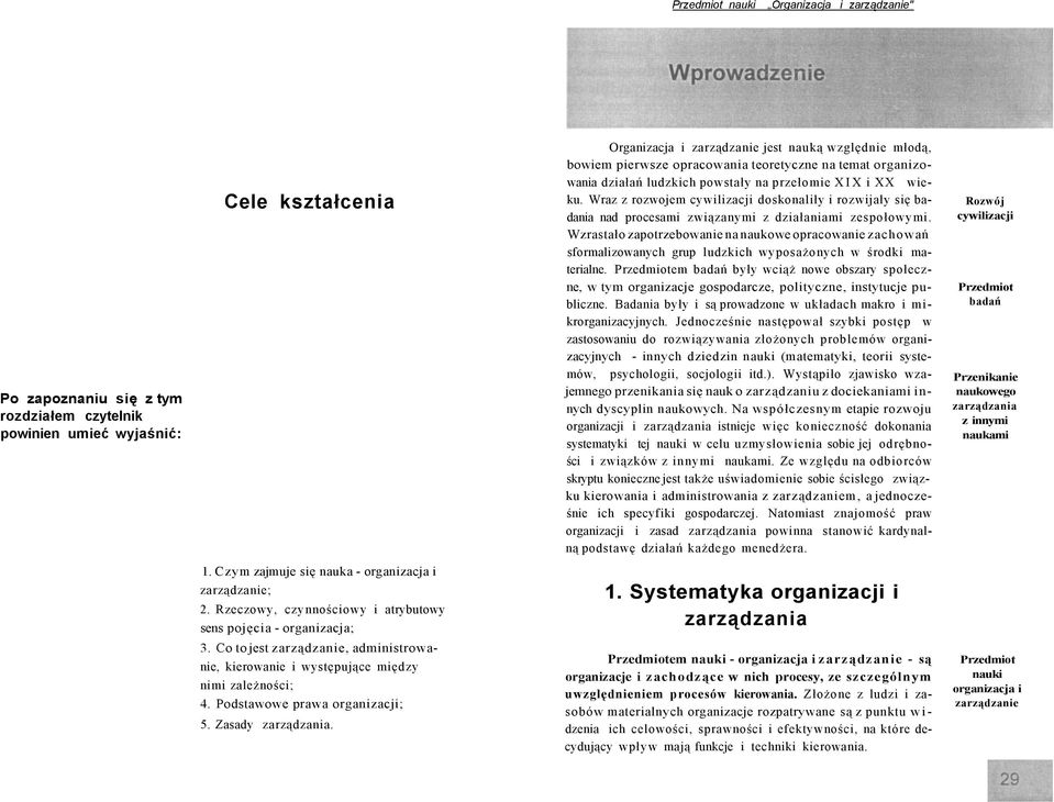 Wraz z rozwojem cywilizacji doskonaliły i rozwijały się badania nad procesami związanymi z działaniami zespołowymi.