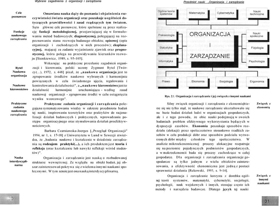 Są to główne cele poznawcze, które spełniane są przez realizację funkcji metodologicznej, przejawiającej się w formułowaniu metod badawczych; diagnostycznej, polegającej na rozpoznawaniu stanu