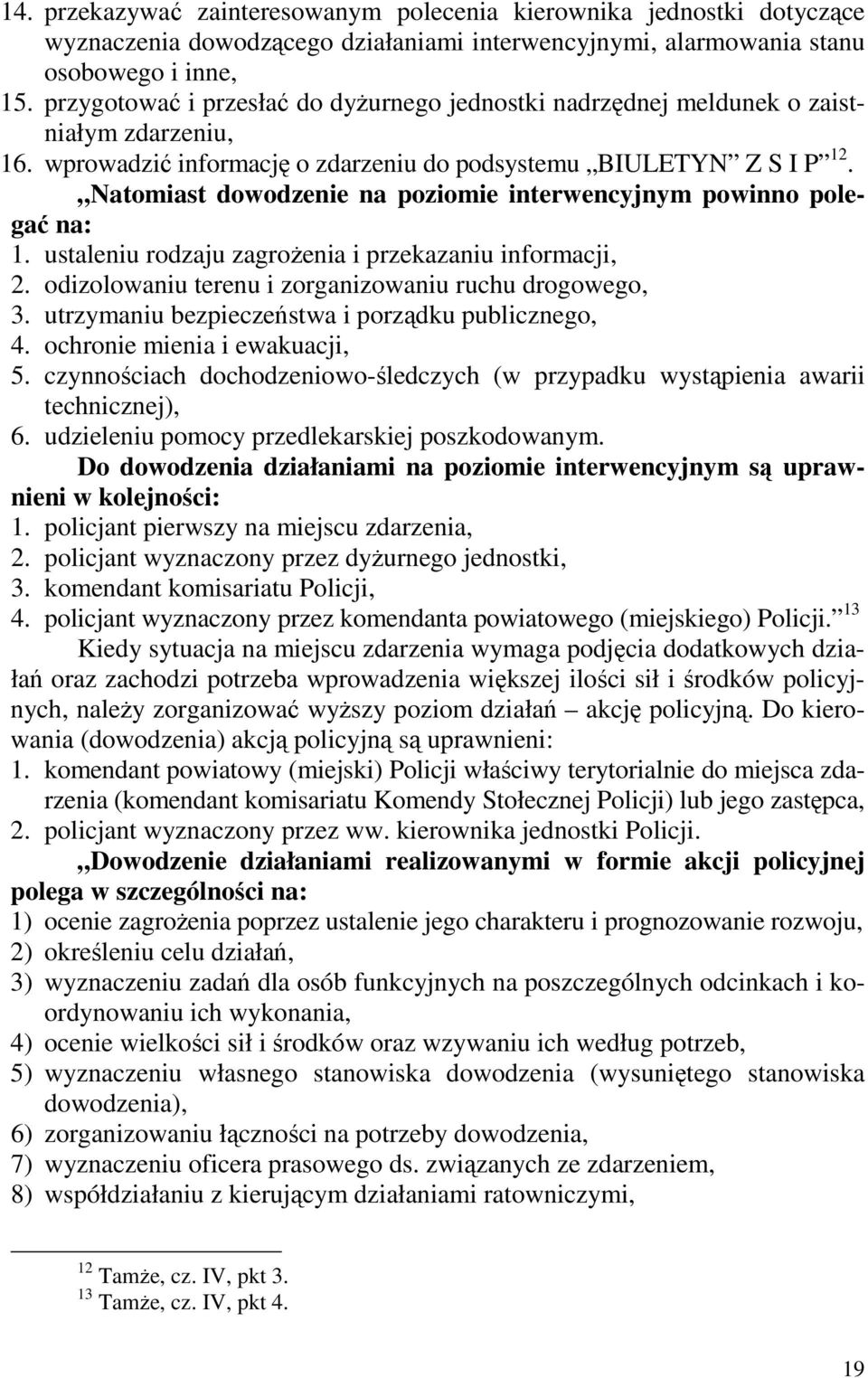 Natomiast dowodzenie na poziomie interwencyjnym powinno polegać na: 1. ustaleniu rodzaju zagroŝenia i przekazaniu informacji, 2. odizolowaniu terenu i zorganizowaniu ruchu drogowego, 3.