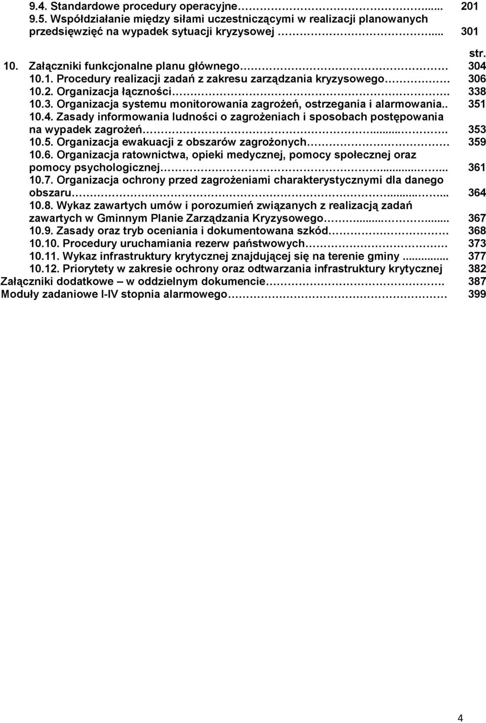 . 351 10.4. Zasady informowania ludności o zagrożeniach i sposobach postępowania na wypadek zagrożeń.... 353 10.5. Organizacja ewakuacji z obszarów zagrożonych 359 10.6.