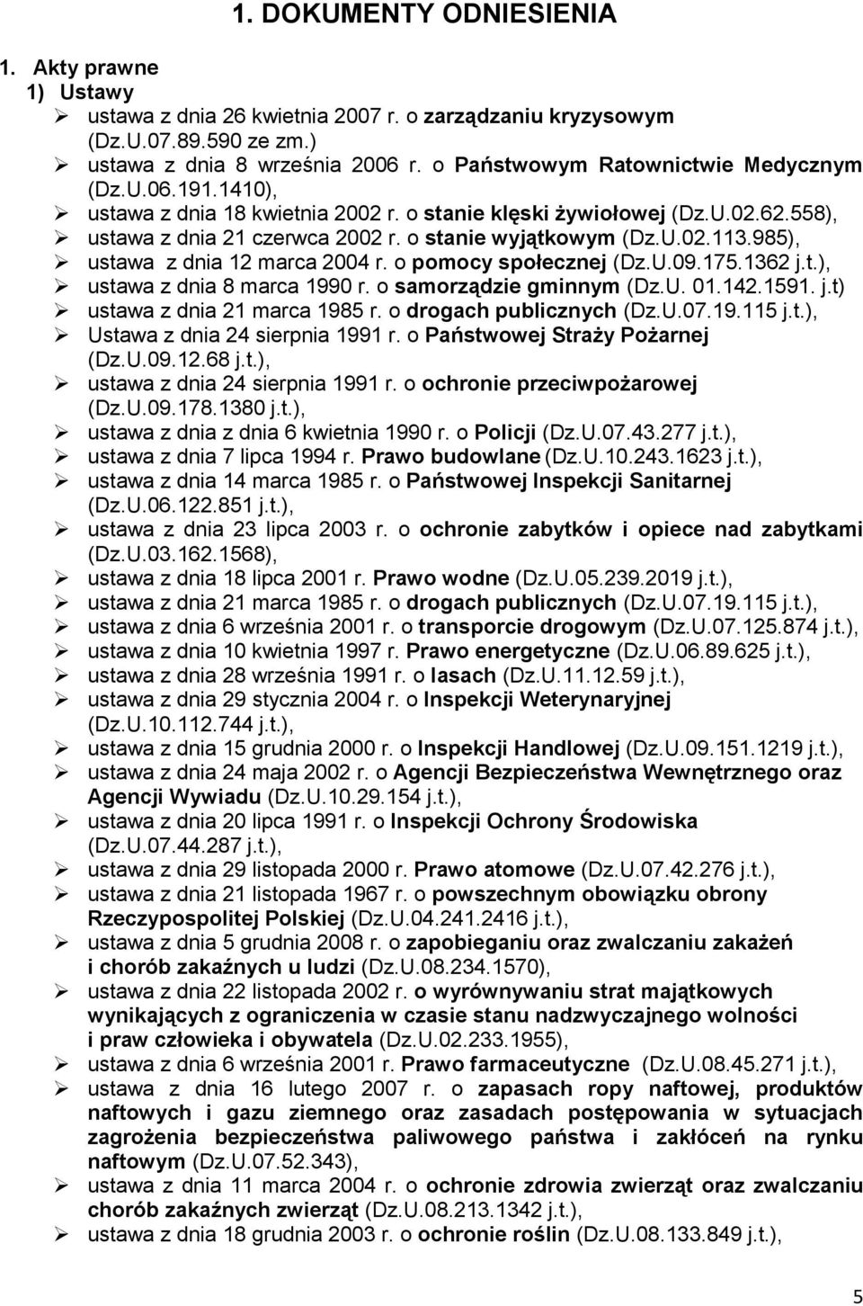 985), ustawa z dnia 12 marca 2004 r. o pomocy społecznej (Dz.U.09.175.1362 j.t.), ustawa z dnia 8 marca 1990 r. o samorządzie gminnym (Dz.U. 01.142.1591. j.t) ustawa z dnia 21 marca 1985 r.