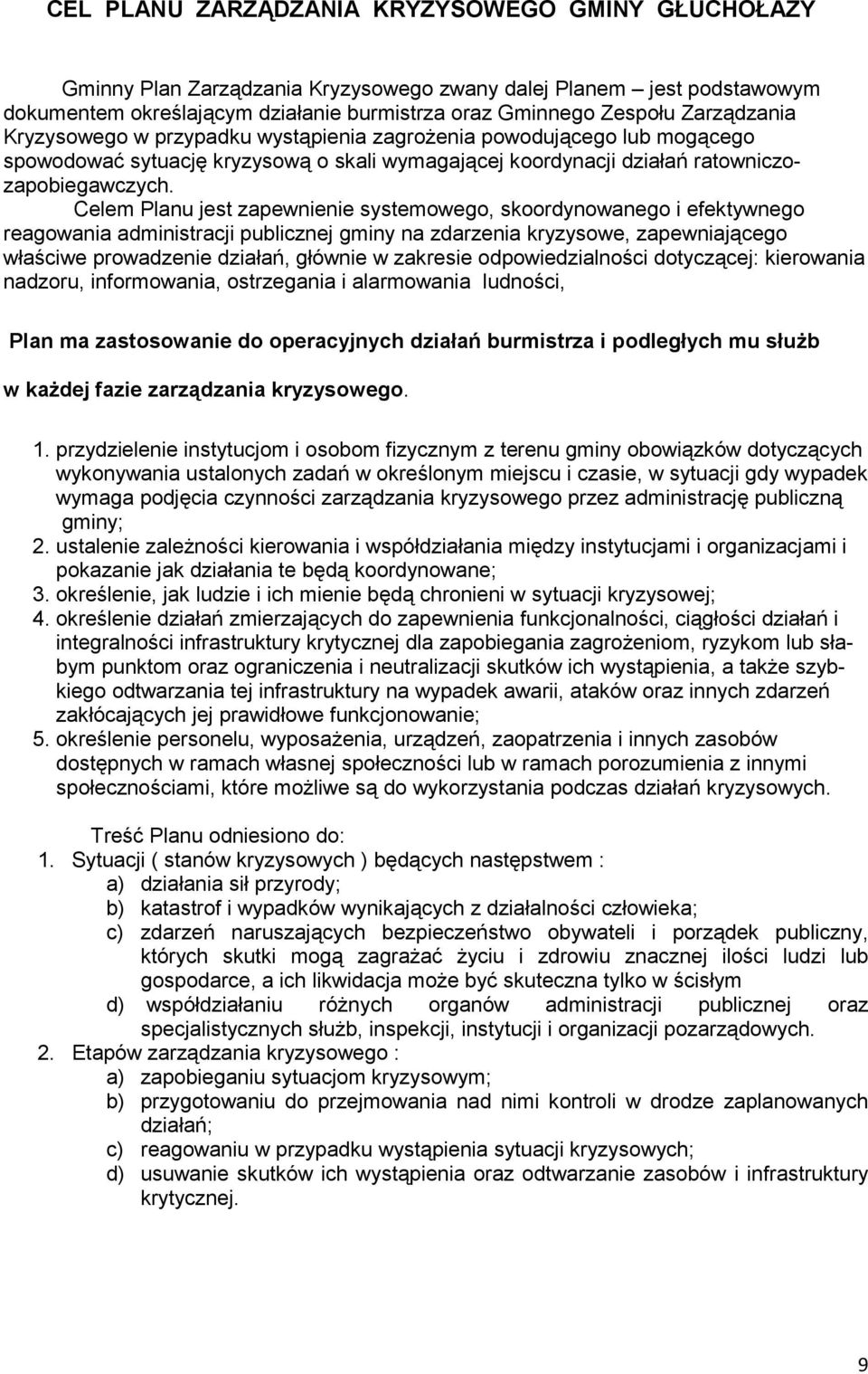 Celem Planu jest zapewnienie systemowego, skoordynowanego i efektywnego reagowania administracji publicznej gminy na zdarzenia kryzysowe, zapewniającego właściwe prowadzenie działań, głównie w