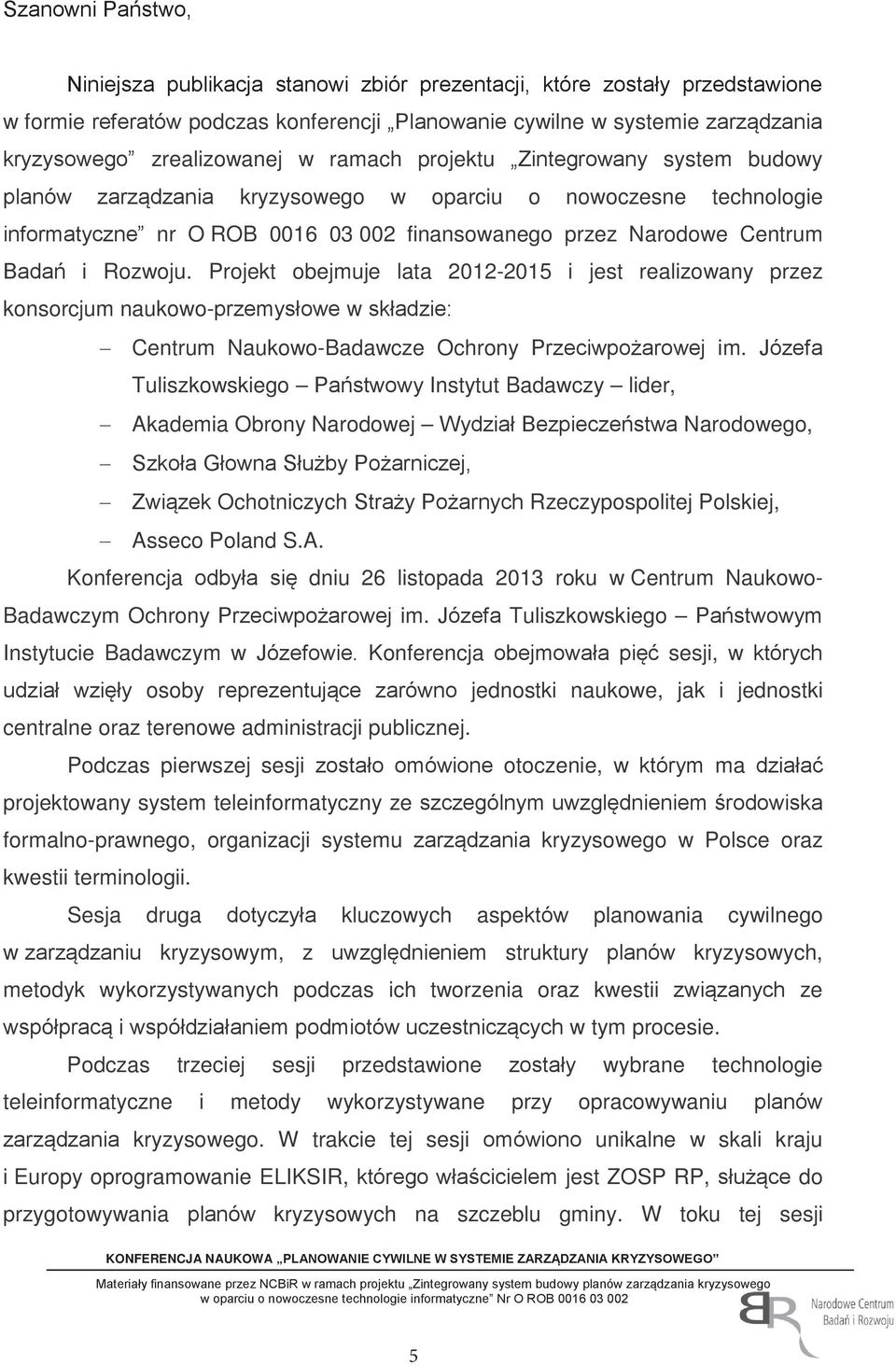 Badań i Rozwoju. Projekt obejmuje lata 2012-2015 i jest realizowany przez konsorcjum naukowo-przemysłowe w składzie: Centrum Naukowo-Badawcze Ochrony Przeciwpożarowej im.