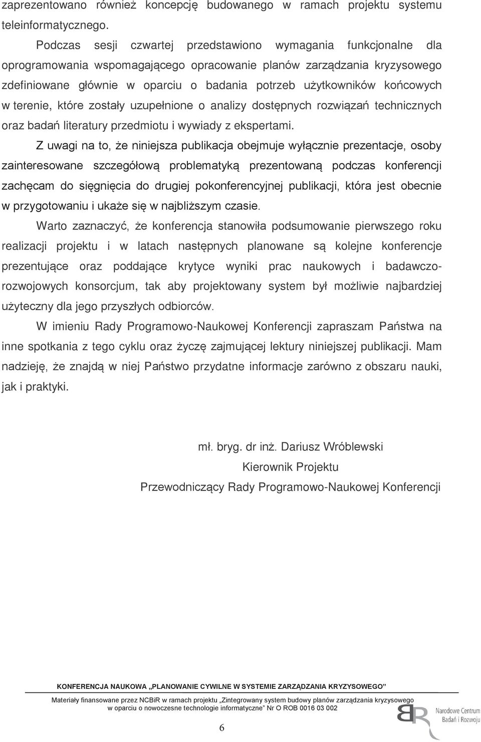 końcowych w terenie, które zostały uzupełnione o analizy dostępnych rozwiązań technicznych oraz badań literatury przedmiotu i wywiady z ekspertami.