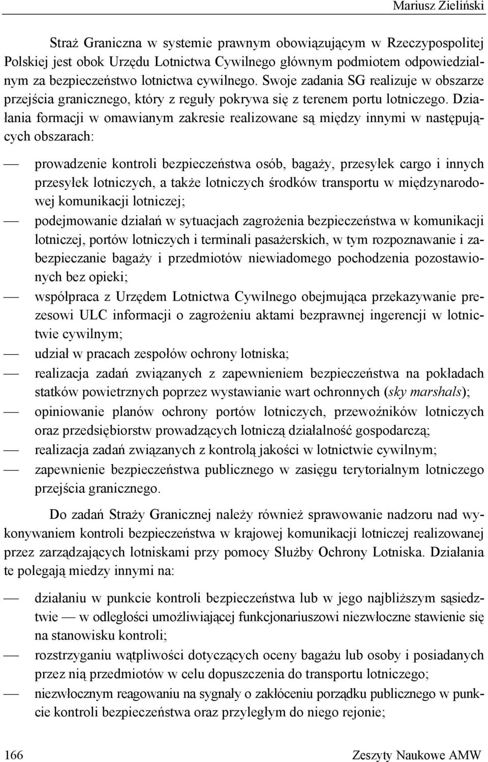 Działania formacji w omawianym zakresie realizowane są między innymi w następujących obszarach: prowadzenie kontroli bezpieczeństwa osób, bagaży, przesyłek cargo i innych przesyłek lotniczych, a