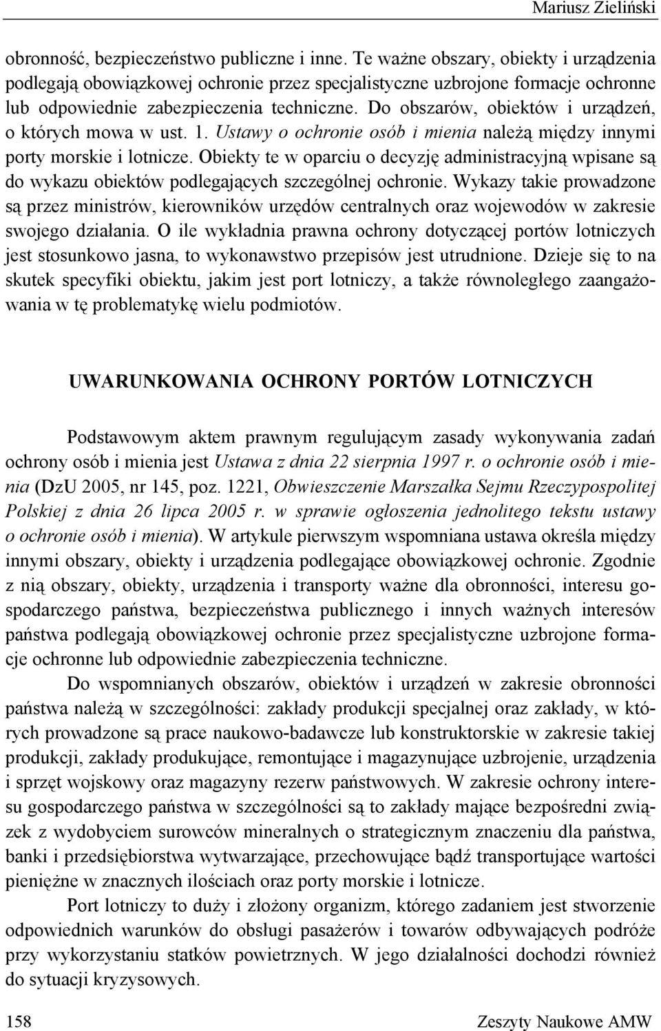 Do obszarów, obiektów i urządzeń, o których mowa w ust. 1. Ustawy o ochronie osób i mienia należą między innymi porty morskie i lotnicze.