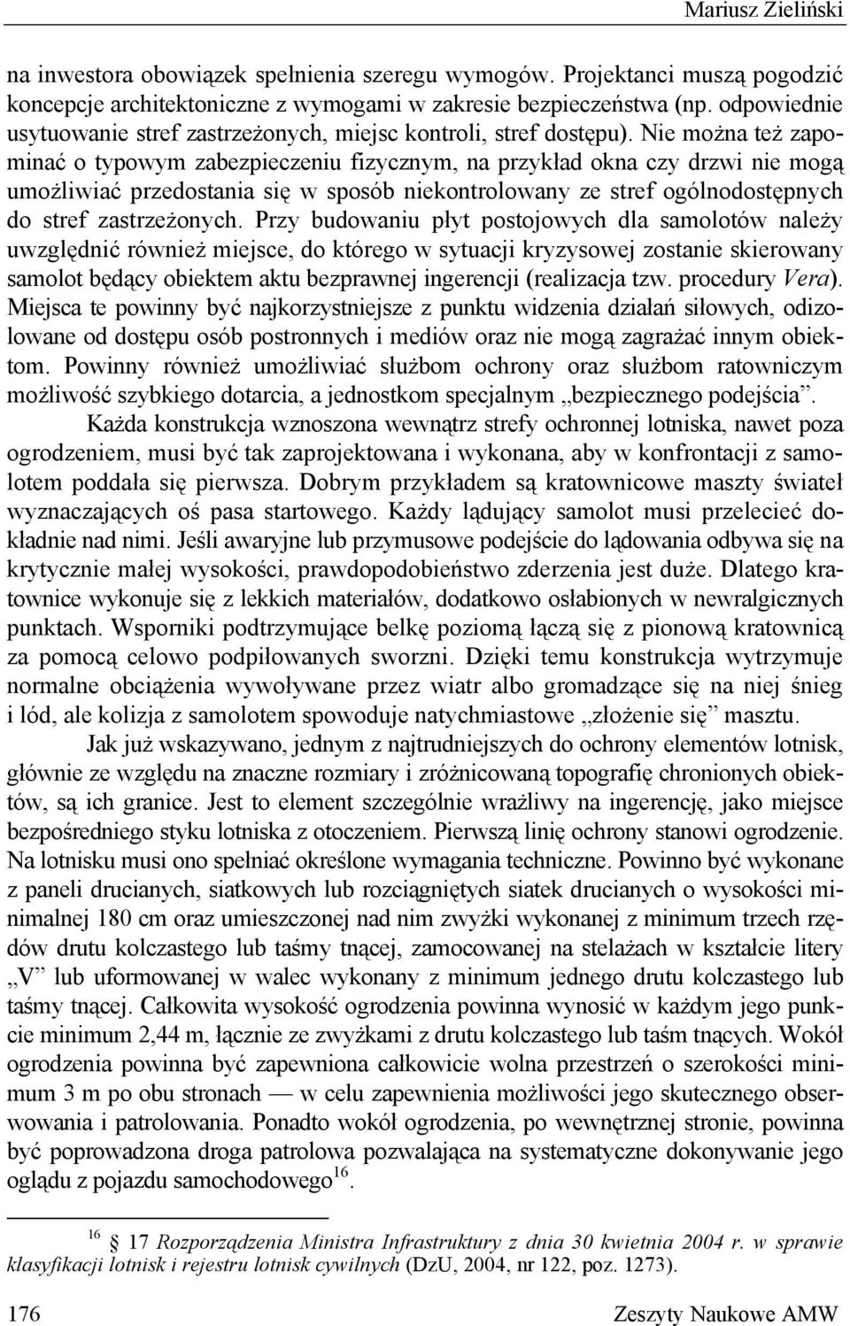 Nie można też zapominać o typowym zabezpieczeniu fizycznym, na przykład okna czy drzwi nie mogą umożliwiać przedostania się w sposób niekontrolowany ze stref ogólnodostępnych do stref zastrzeżonych.