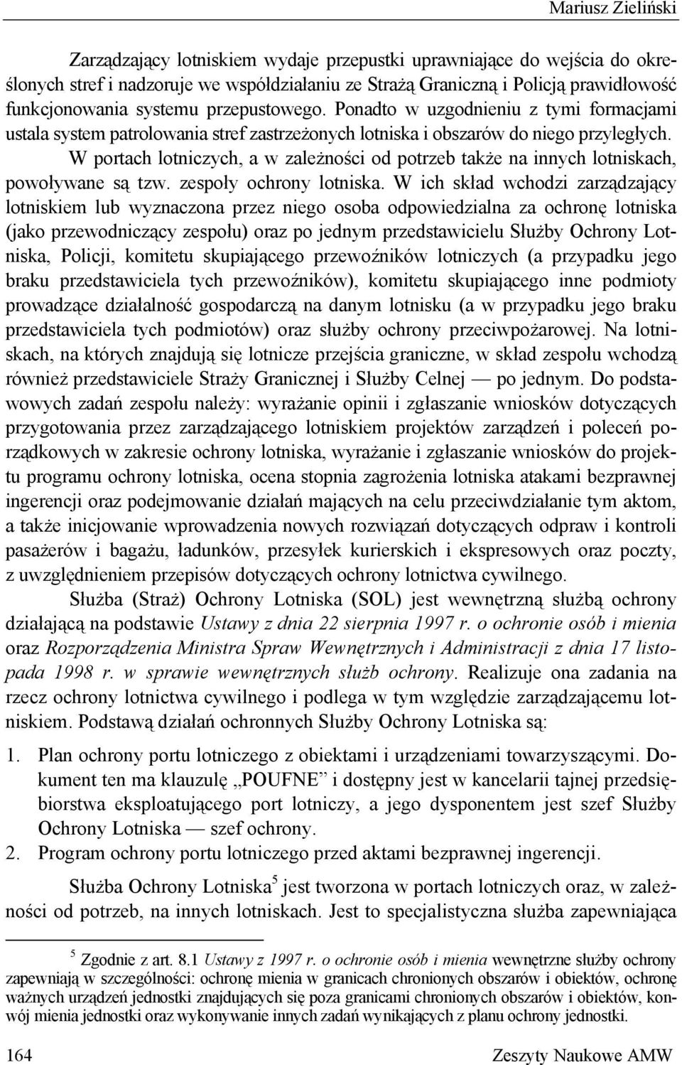 W portach lotniczych, a w zależności od potrzeb także na innych lotniskach, powoływane są tzw. zespoły ochrony lotniska.