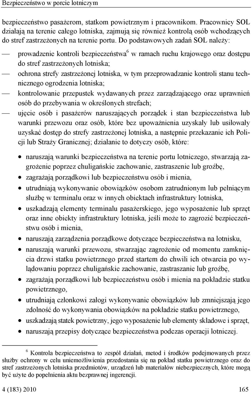 Do podstawowych zadań SOL należy: prowadzenie kontroli bezpieczeństwa 6 w ramach ruchu krajowego oraz dostępu do stref zastrzeżonych lotniska; ochrona strefy zastrzeżonej lotniska, w tym