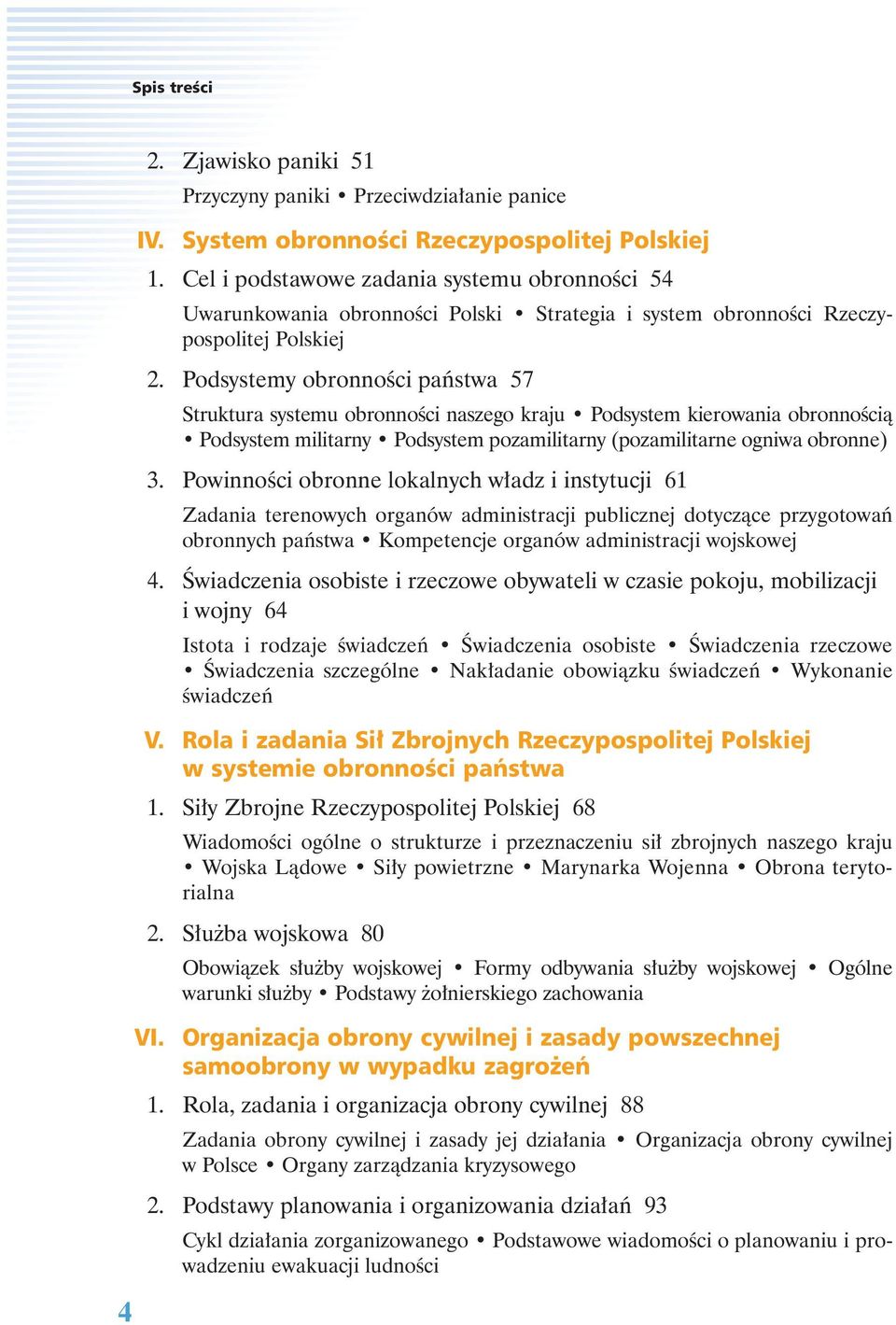 Podsystemy obronności państwa 57 Struktura systemu obronności naszego kraju Podsystem kierowania obronnością Podsystem militarny Podsystem pozamilitarny (pozamilitarne ogniwa obronne) 3.