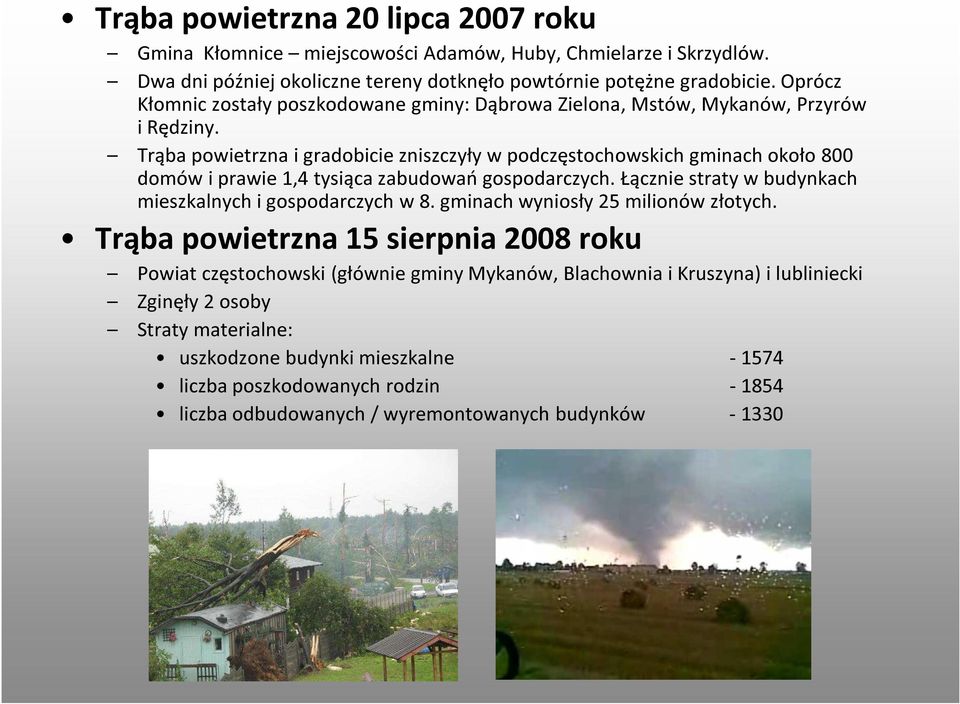 Trąba powietrzna i gradobicie zniszczyły w podczęstochowskich gminach około 800 domów i prawie 1,4 tysiąca zabudowań gospodarczych. Łącznie straty w budynkach mieszkalnych i gospodarczych w 8.