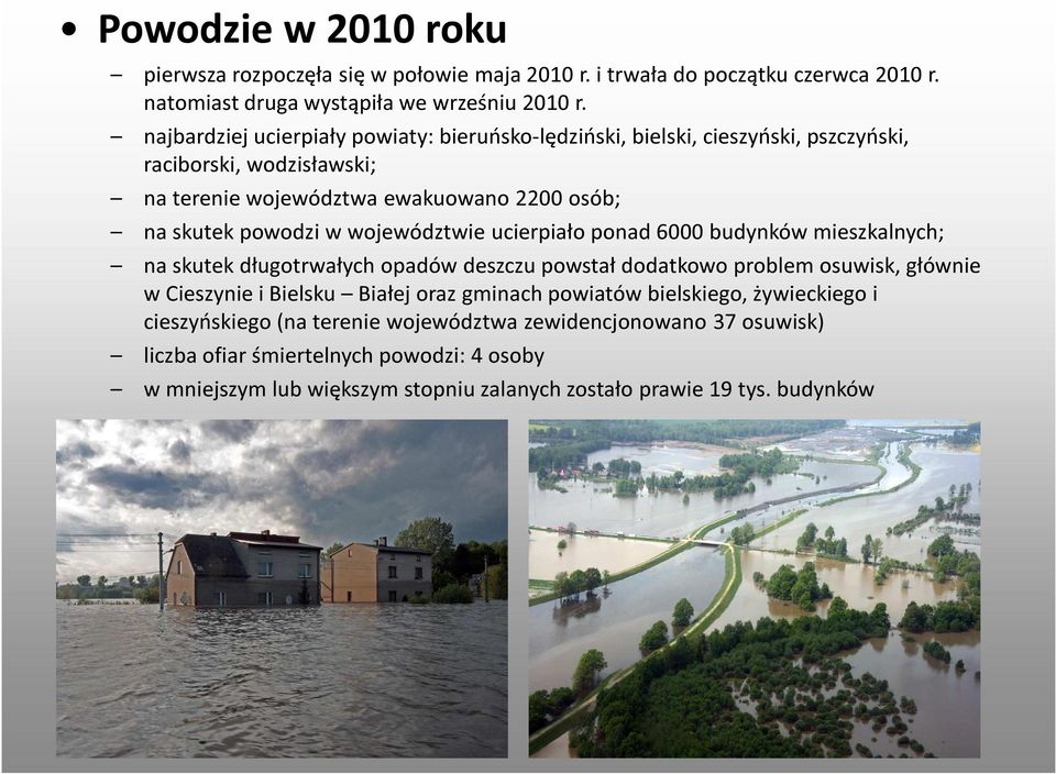 województwie ucierpiało ponad 6000 budynków mieszkalnych; na skutek długotrwałych opadów deszczu powstał dodatkowo problem osuwisk, głównie w Cieszynie i Bielsku Białej oraz gminach