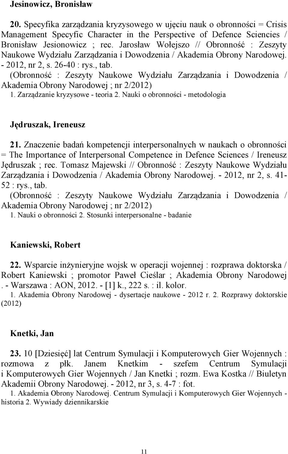 (Obronność : Zeszyty Naukowe Wydziału Zarządzania i Dowodzenia / Akademia Obrony Narodowej ; nr 2/2012) 1. Zarządzanie kryzysowe - teoria 2. Nauki o obronności - metodologia Jędruszak, Ireneusz 21.